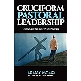 Cruciform Pastoral Leadership: Leading the Church to Follow Jesus (Close Your Church for Good)