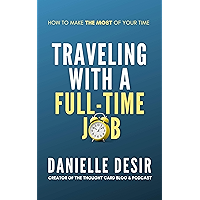 Traveling With A Full-Time Job: How to Make the Most of Your Time book cover