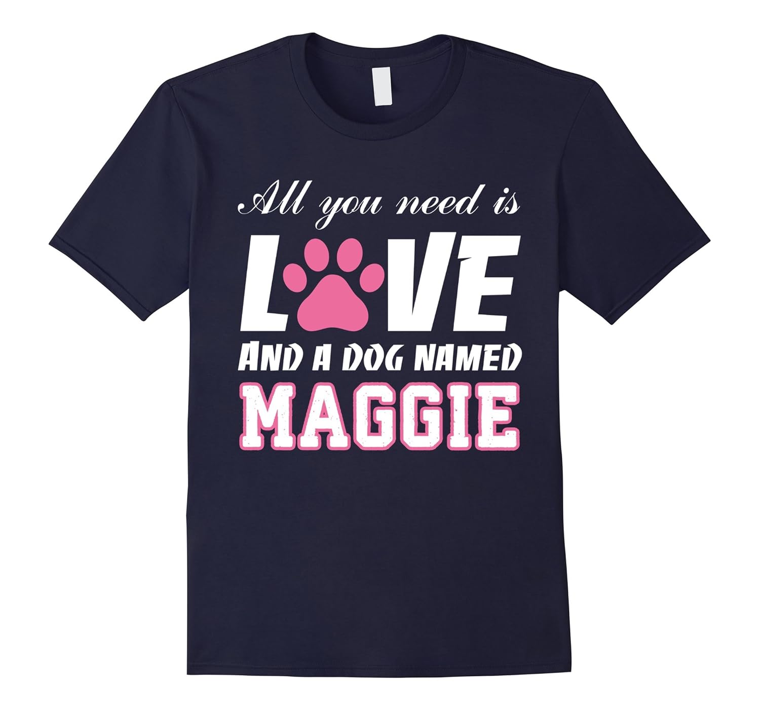 All you need is love and a dog named Maggie T Shirt - My Dog-ANZ