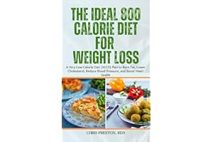 The Ideal 800 Calorie Diet for Weight Loss: A Very Low-Calorie Diet (VLCD) Plan to Burn Fat, Lower Cholesterol, Reduce Blood 