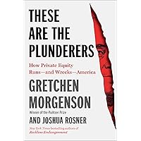 These Are the Plunderers: How Private Equity Runs―and Wrecks―America