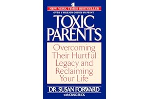 Toxic Parents: Overcoming Their Hurtful Legacy and Reclaiming Your Life