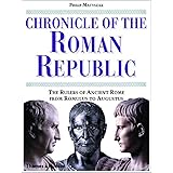 Chronicle of the Roman Republic: The Rulers of Ancient Rome From Romulus to Augustus