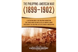 The Philippine–American War: A Captivating Guide to the Philippine Insurrection That Started When the United States of Americ