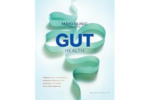 Mayo Clinic Guide to Gut Health: Restore your microbiome, enhance digestion, and improve your health from the inside out