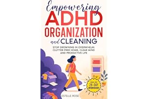 Empowering ADHD Organization and Cleaning: Stop Drowning in Overwhelm: The 28-Day Workbook for a Clutter-Free Home, Clear Mind and Productive Life