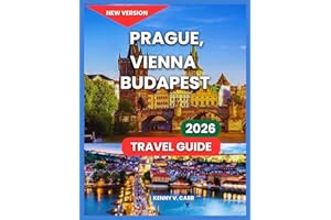 Prague, Vienna & Budapest Travel Guide 2026: Key Neighborhoods & City Layout, Top Attractions, Restaurants, Adventure & Activities, Things To Do, ... Day Trips. (Locals Travel Experience)