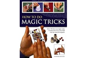 How to do Magic Tricks: Over 120 Close-Up Magic Tricks Revealed With More Than 1100 Step-By-Step Photographs