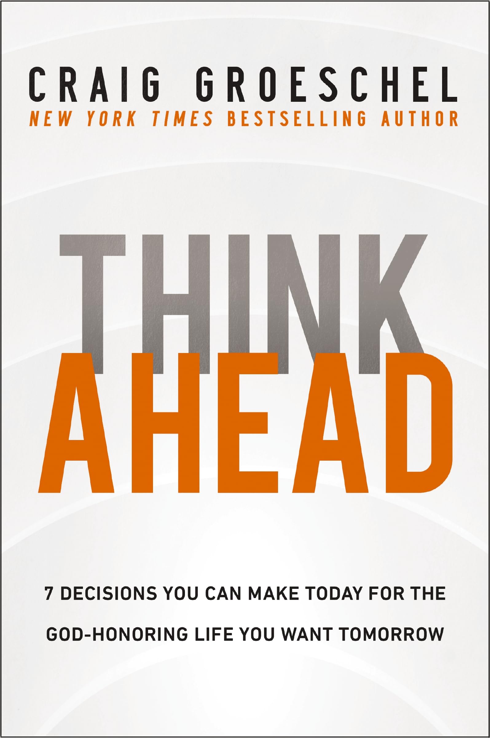 Photo 1 of Think Ahead: 7 Decisions You Can Make Today for the God-Honoring Life You Want Tomorrow