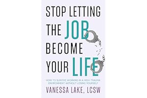 Stop Letting the Job Become Your Life: How to Survive Working in a High-Trauma Environment Without Losing Yourself