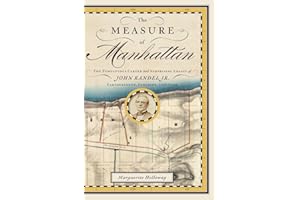 The Measure of Manhattan: The Tumultuous Career and Surprising Legacy of John Randel, Jr., Cartographer, Surveyor, Inventor