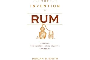 The Invention of Rum: Creating the Quintessential Atlantic Commodity