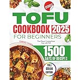 TOFU COOKBOOK FOR BEGINNERS 2025: Plant-Based Cooking Made Easy with Tofu