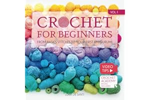Crochet for Beginners: From Basics Stitches to Your First Amigurumi | Gradually Improve Your Skills With 10 Easy-To-Follow Projects and Expert Guidance | Video Tips + Crochet Academy Access | Vol.1