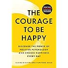 The Courage to Be Happy: Discover the Power of Positive Psychology and Choose Happiness Every Day