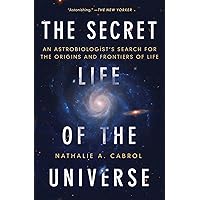 The Secret Life of the Universe: An Astrobiologist's Search for the Origins and Frontiers of Life
