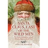 Santa Claus, Last of the Wild Men: The Origins and Evolution of Saint Nicholas, Spanning 50,000 Years