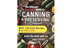 Canning and Preserving for Beginners: A Joyful Full Color Guide with 144 Safe & Tasty Recipes for Water Bath & Pressure Canni