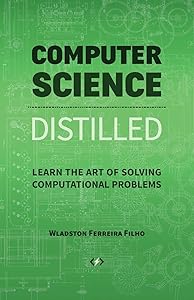 Computer Science Distilled: Learn the Art of Solving Computational Problems