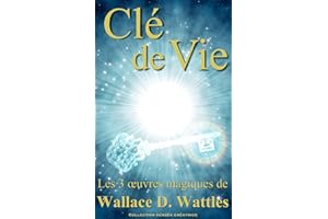 Clé de vie - Les 3 oeuvres magiques de Wallace D. Wattles (Traduit) (French Edition)