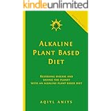 Alkaline Plant Based Diet: Reversing Disease and Saving the Planet with an Alkaline Plant Based Diet