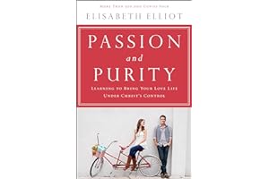 Passion and Purity: Learning to Bring Your Love Life Under Christ's Control