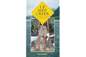 Up Shit Creek: A Collection of Horrifyingly True Wilderness Toilet Misadventures