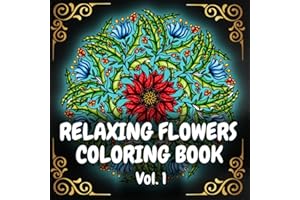Relaxing Flowers Coloring Book: Adult Coloring Book for Women | 100 Detailed Floral Patterns for Relaxation | Stress & Anxiety Relief | Intricate and Whimsical Botanic Mandalas | Volume #1