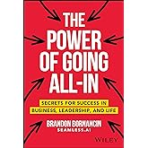 The Power of Going All-In: Secrets for Success in Business, Leadership, and Life