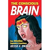 The Conscious Brain: How Attention Engenders Experience (Philosophy of Mind Series)