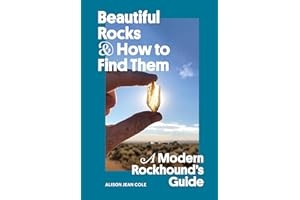 Beautiful Rocks and How to Find Them: A Modern Rockhound's Guide