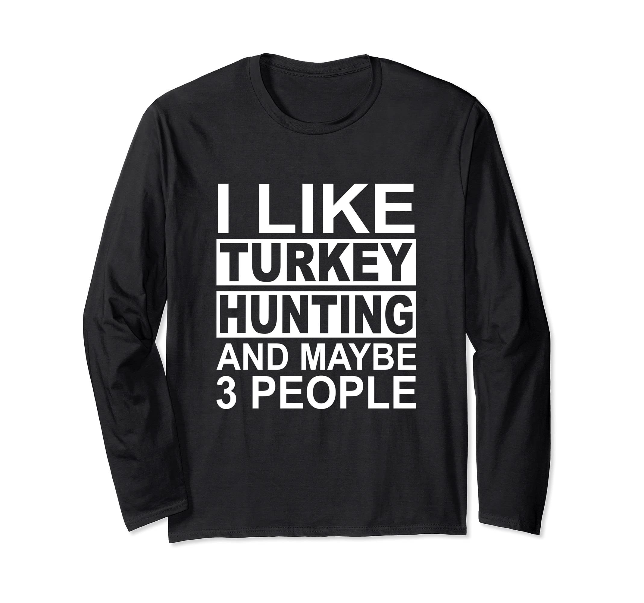 I Like Turkey Hunting And Maybe 3 People Turkey Hunter Long Sleeve T-Shirt