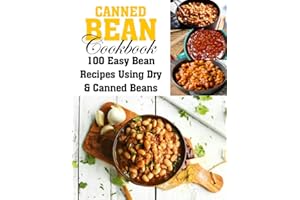 Canned Bean Cookbook: 100 Easy Bean Recipes Using Dry & Canned Beans