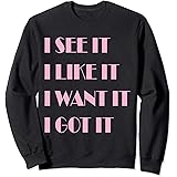 i see it i like it i want it i got it shirt