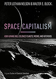 Space Capitalism: How Humans will Colonize Planets, Moons, and Asteroids (Palgrave Studies in Classical Liberalism)