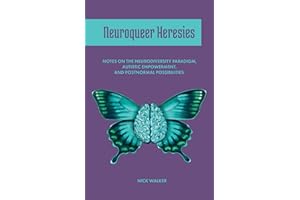 Neuroqueer Heresies: Notes on the Neurodiversity Paradigm, Autistic Empowerment, and Postnormal Possibilities