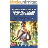 A Comprehensive Guide to Women’s Health and Wellbeing: Balance Hormones, Manage the Menstrual Cycle, and Navigate Menopause f
