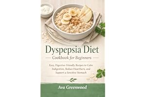 Dyspepsia Diet Cookbook for Beginners: Easy, Digestive-Friendly Recipes to Calm Indigestion, Reduce Heartburn, and Support a 