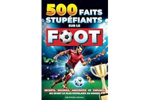 500 Faits Stupéfiants sur le Football: Histoire, Secrets, Records et Anecdotes | Un Recueil des Faits les plus Extraordinaire