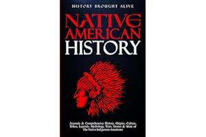 Native American History: Accurate & Comprehensive History, Origins, Culture, Tribes, Legends, Mythology, Wars, Stories & More of The Native Indigenous Americans