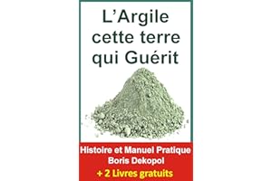 L'Argile Verte cette Terre qui Guérit: Histoire et Manuel pratique de l'Argile (Le Jardin de l'Ataraxie) (French Edition)