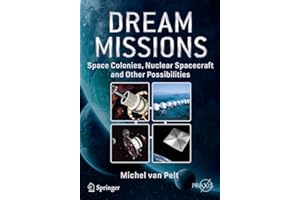 Dream Missions: Space Colonies, Nuclear Spacecraft and Other Possibilities (Springer Praxis Books)