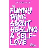 THE FUNNY THING ABOUT HEALING AND SELF-LOVE