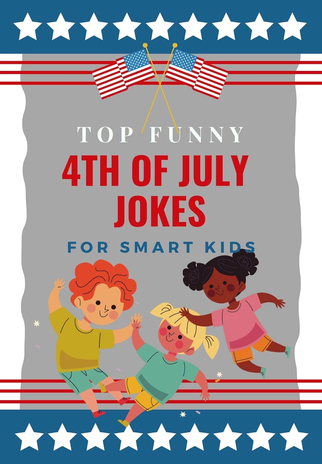 Amazon Com Top Funny 4th Of July Jokes For Smart Kids Independence Day Laughs 4th Of July Gifts Gifts To Make You Laugh Ebook Tipo Ilias Kindle Store