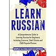 Learn Russian: A Comprehensive Guide to Learning Russian for Beginners, Including Grammar, Short Stories and 2500 Popular Phrases
