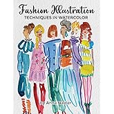 Fashion Illustration Techniques in Watercolor: A step-by-step guide and workbook to help you create fun and unique artwork! M