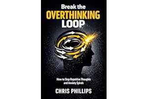 Break the Overthinking Loop - Chris Phillips: How to Stop Repetitive Thoughts, Anxiety Spirals, and Mental Rumination Without