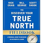 The Discover Your True North Fieldbook: A Personal Guide to Finding Your Authentic Leadership