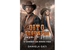 Oito segundos para te amar : O cowboy da minha vida (Texanos, Brutos e Apaixonados Livro 4) (Portuguese Edition)