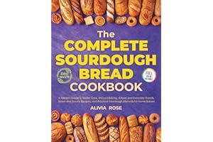 The Complete Sourdough Bread Cookbook: A Modern Guide to Starter Care, Discard Baking, Artisan and Everyday Breads, Sweet and